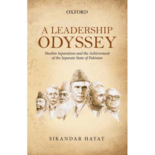 A Leadership Odyssey - Muslim Separatism and the Achievement of the Separate State of Pakistan A Leadership Odyssey - Muslim Separatism and the Achievement of the Separate State of Pakistan