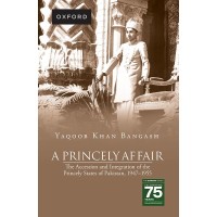 A Princely Affair -  The Accession and Integration of the Princely States of Pakistan 1947-1955