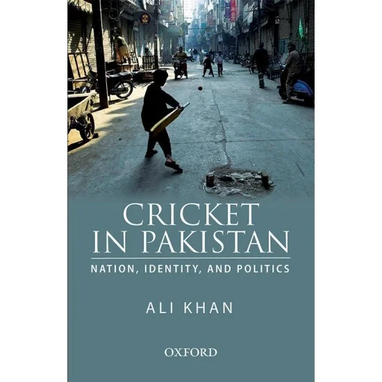 Cricket in Pakistan: Nation, Identity, and Politics Cricket in Pakistan: Nation, Identity, and Politics