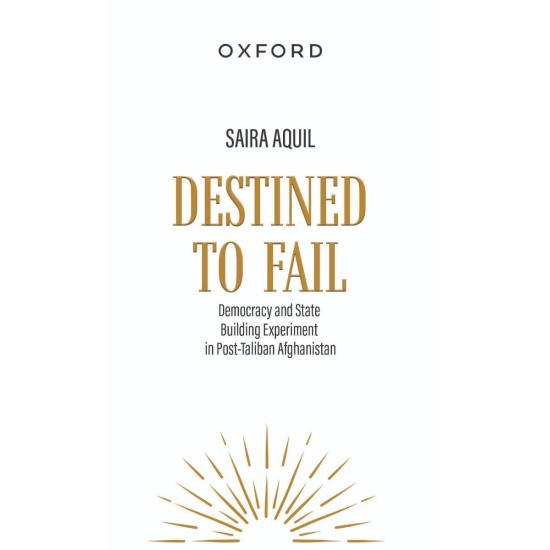 Destined to Fail : Democracy and State Building Experiment in Post Taliban Afghanistan