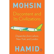 Discontent and Its Civilizations: Dispatches from Lahore, New York, and London