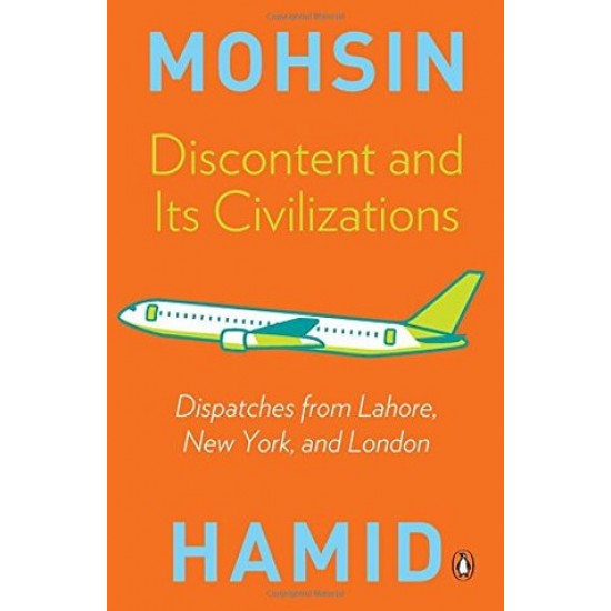 Discontent and Its Civilizations: Dispatches from Lahore, New York, and London