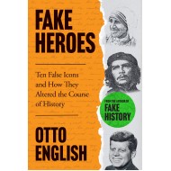 Fake Heroes : Ten False Icons and How they Altered the Course of History