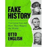Fake History : Ten Great Lies and How They Shaped the World
