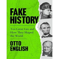 Fake History : Ten Great Lies and How They Shaped the World