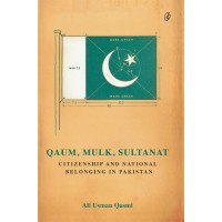Qaum, Mulk, Sultanat: Citizenship and National Belonging In Pakistan