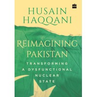 Reimagining Pakistan : Transforming A Dysfunctional Nuclear State