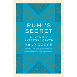 Rumi's Secret The Life Of The Sufi Poet Of Love