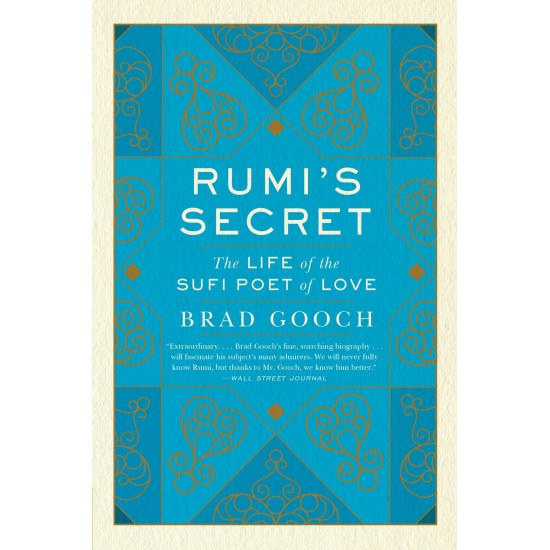 Rumi's Secret The Life Of The Sufi Poet Of Love