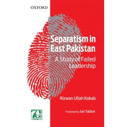 Separatism in East Pakistan : A Study of Failed Leadership Separatism in East Pakistan : A Study of Failed Leadership