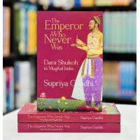 The Emperor Who Never Was : Dara Shukoh In Mughal India