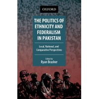 The Politics of Ethnicity and Federalism in Pakistan : Local, National, and Comparative Perspectives