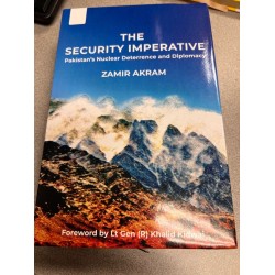 The Security Imperative - Pakistan's Nuclear Deterrence and Diplomacy The Security Imperative - Pakistan's Nuclear Deterrence and Diplomacy