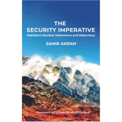 The Security Imperative - Pakistan's Nuclear Deterrence and Diplomacy The Security Imperative - Pakistan's Nuclear Deterrence and Diplomacy