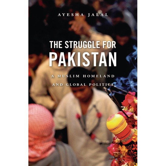 The Struggle For Pakistan A Muslim Homeland And Global Politics (Normal Edition)