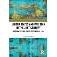 United States and Pakistan in The 21st Century : Geostrategy and Geopolitics in South Asia