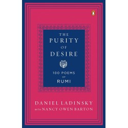 The Purity Of Desire: 100 Poems Of Rumi The Purity Of Desire: 100 Poems Of Rumi