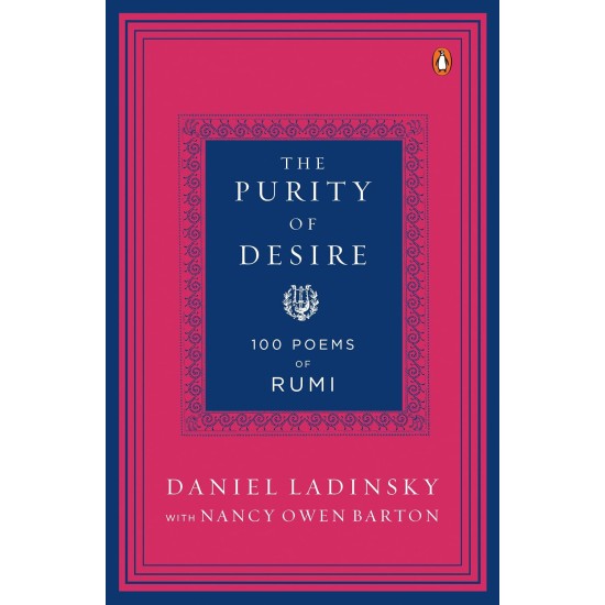 The Purity Of Desire: 100 Poems Of Rumi The Purity Of Desire: 100 Poems Of Rumi