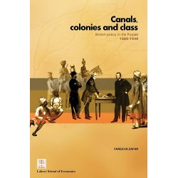 Canals, Colonies And Class: British Policy In The Punjab 1880-1940 Canals, Colonies And Class: British Policy In The Punjab 1880-1940