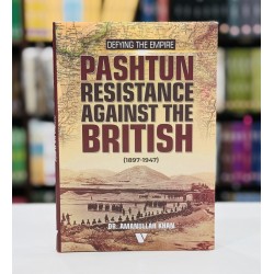 Defying The Empire Pashtun Resistance Against The British 1897-1947