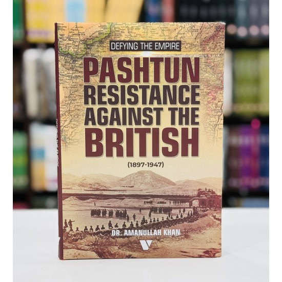 Defying The Empire Pashtun Resistance Against The British 1897-1947