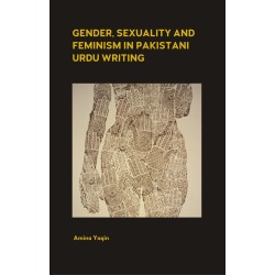 Gender, Sexuality and Feminism in Pakistani Urdu Writing Gender, Sexuality and Feminism in Pakistani Urdu Writing