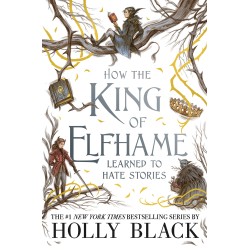 How the King of Elfhame Learned To Hate Stories - The Folk of the Air #3.5 How the King of Elfhame Learned To Hate Stories - The Folk of the Air #3.5