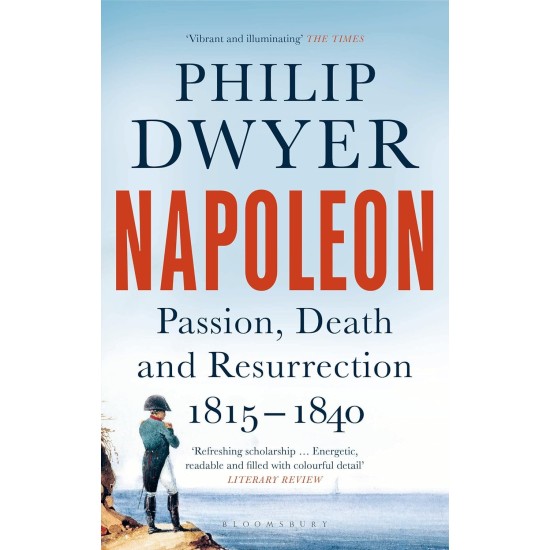 Napoleon: Passion, Death and Resurrection 1815-1840 Napoleon: Passion, Death and Resurrection 1815-1840
