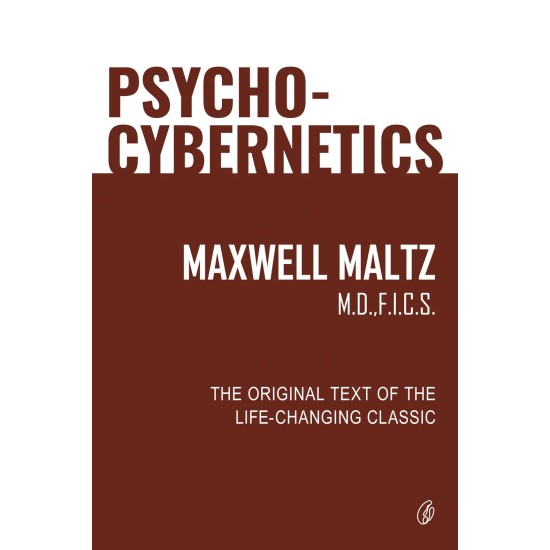 Psycho-Cybernetics: The Original Text Of The Life Changing Classic Psycho-Cybernetics: The Original Text Of The Life Changing Classic