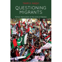 Questioning Migrants: Muhajir Nationalism at the Limits Of Pakistan