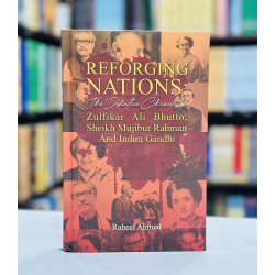 Reforging Nations: The Definitive Chronicles Of Zulfikar Ali Bhutto, Sheikh Mujibur Rahman And Indira Gandhi Reforging Nations: The Definitive Chronicles Of Zulfikar Ali Bhutto, Sheikh Mujibur Rahman And Indira Gandhi