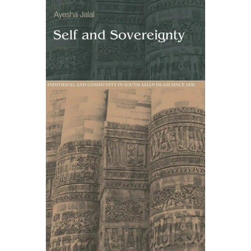 Self And Sovereignty (Individual And Community In South Asian Islam SInce 1850) Self And Sovereignty (Individual And Community In South Asian Islam SInce 1850)