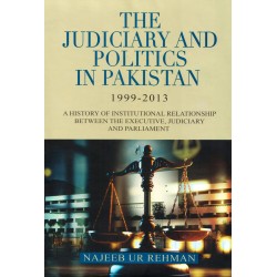 The Judiciary And Politics In Pakistan 1999-2013 The Judiciary And Politics In Pakistan 1999-2013