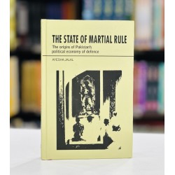 The State Of Marital Rule (The Origins Of Pakistan's Political Economy Of Defence)
