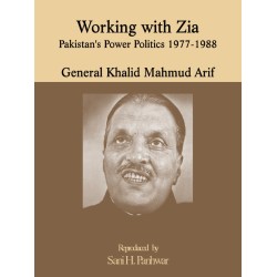 Working With Zia: Pakistan's Power Politics 1977-1988 Working With Zia: Pakistan's Power Politics 1977-1988