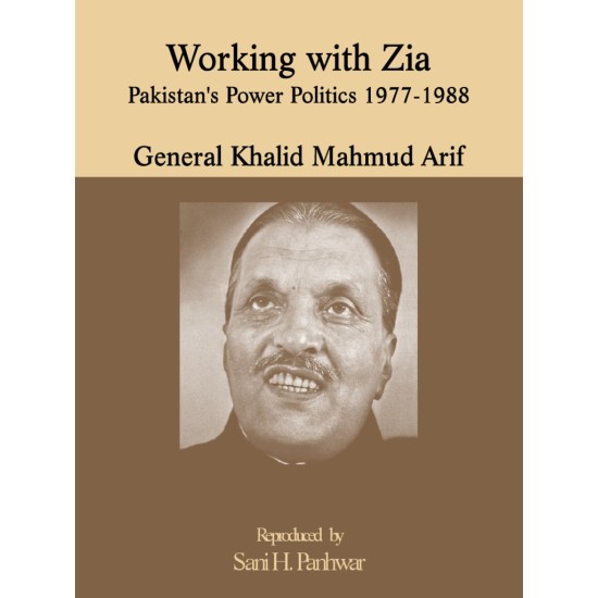 Working With Zia: Pakistan's Power Politics 1977-1988 Working With Zia: Pakistan's Power Politics 1977-1988
