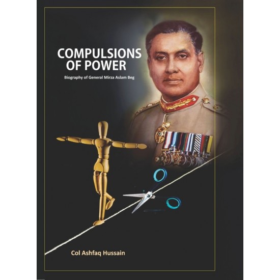 Compulsions of Power - Biography of Gen. Aslam Baig