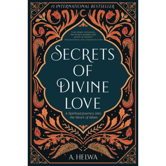 Secrets Of Divine Love: A Spiritual Journey Into The Heart Of Islam